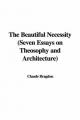 Beautiful Necessity (Seven Essays on Theosophy and Architecture) - Claude Bragdon
