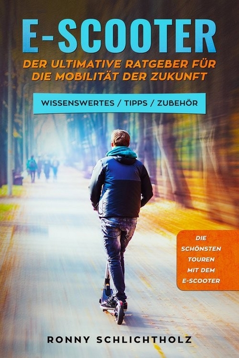 E-Scooter - Der ultimative Ratgeber für die Mobilität der Zukunft -  Ronny Schlichtholz