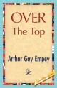Over the Top - Arthur Guy Empey;  Arthur Guy Empey;  1stWorld Library