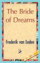 The Bride of Dreams - Van Eeden Frederik Van Eeden;  Frederik van Eeden;  1stWorld Library