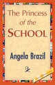The Princess of the School - Angela Brazil;  Angela Brazil;  1stWorld Library