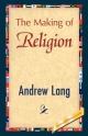 The Making of Religion - Andrew Lang;  1stWorld Library