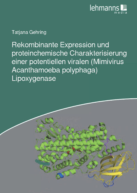 Rekombinante Expression und proteinchemische Charakterisierung einer potentiellen viralen (Mimivirus Acanthamoeba polyphaga) Lipoxygenase - Tatjana Gehring