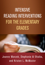 Intensive Reading Interventions for the Elementary Grades - Jeanne Wanzek, Stephanie Al Otaiba, Kristen L. McMaster