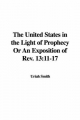 United States in the Light of Prophecy Or An Exposition of Rev. 13 - Uriah Smith