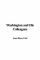Washington and His Colleagues - Jones Henry Ford