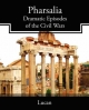 Pharsalia Dramatic Episodes of the Civil Wars - Marcus Annaeus Lucanus