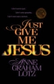 Just Give Me Jesus - Anne Graham Lotz