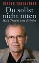 Du sollst nicht töten: Mein Traum vom Frieden Jürgen Todenhöfer Author