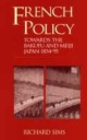 French Policy Towards the Bakufu and Meiji Japan 1854-1894 - Richard Sims