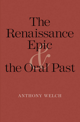 Renaissance Epic and the Oral Past - Welch Anthony Welch