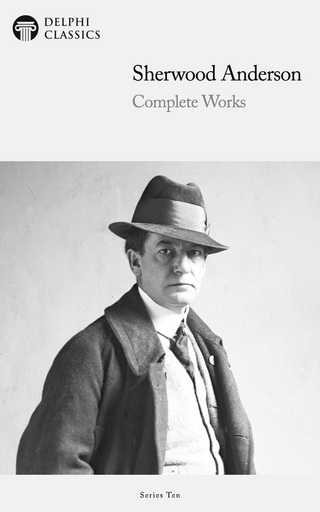 Delphi Complete Works of Sherwood Anderson (Illustrated) - Sherwood Anderson; Delphi Classics