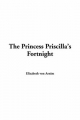 Princess Priscilla's Fortnight - Elizabeth Arnim  von