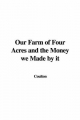 Our Farm of Four Acres and the Money We Made by It - Coulton