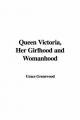 Queen Victoria, Her Girlhood and Womanhood - Grace Greenwood
