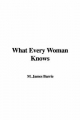 What Every Woman Knows - James Matthew Barrie