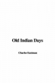 Old Indian Days - Charles Alexander Eastman