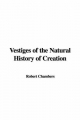 Vestiges of the Natural History of Creation - Professor Robert Chambers