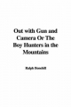 Out with Gun and Camera Or The Boy Hunters in the Mountains - Captain Ralph Bonehill