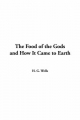 Food of the Gods and How It Came to Earth - H. Wells  G.