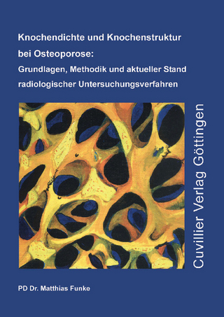 Knochendichte und Knochenstruktur bei Osteoporose: Grundlagen, Methodik und aktueller Stand radiologischer Untersuchungsverfahren - Matthias Funke