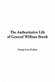 Authoritative Life of General William Booth - George Railton  Scott