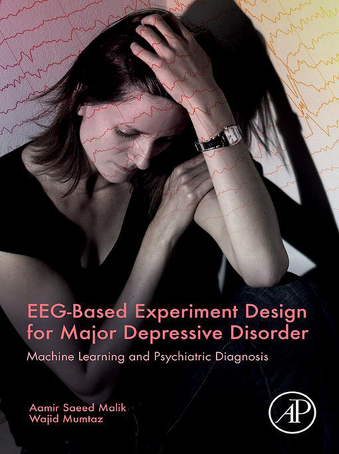 EEG-Based Experiment Design for Major Depressive Disorder -  Aamir Saeed Malik,  Wajid Mumtaz