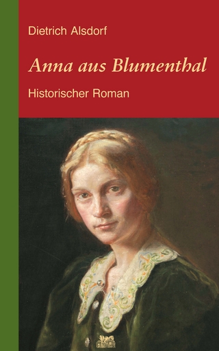 Anna aus Blumenthal: Historischer Roman - Dietrich Alsdorf