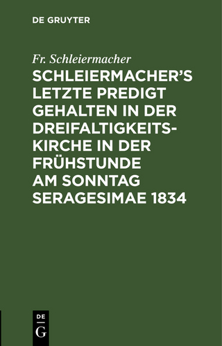 Schleiermacher?s letzte Predigt gehalten in der Dreifaltigkeits-Kirche in der Frühstunde am Sonntag Seragesimae 1834 - Fr. Schleiermacher