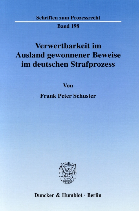 Verwertbarkeit im Ausland gewonnener Beweise im deutschen Strafprozess. -  Frank Peter Schuster