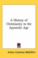 History of Christianity in the Apostolic Age - Arthur Cushman McGiffert