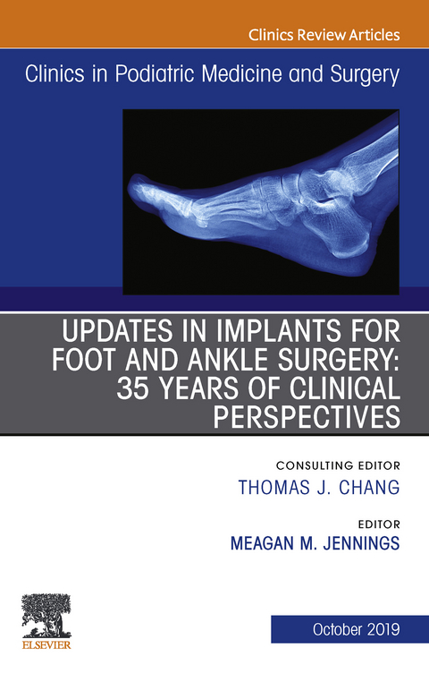Updates in Implants for Foot and Ankle Surgery: 35 Years of Clinical Perspectives,An Issue of Clinics in Podiatric Medicine and Surgery - 