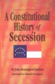 Constitutional History Secession, A - John Remington Graham