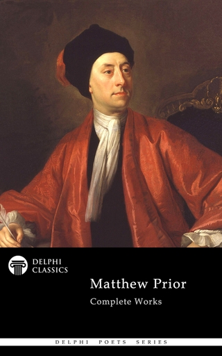 Delphi Complete Works of Matthew Prior (Illustrated) - Matthew Prior; Matthew Prior