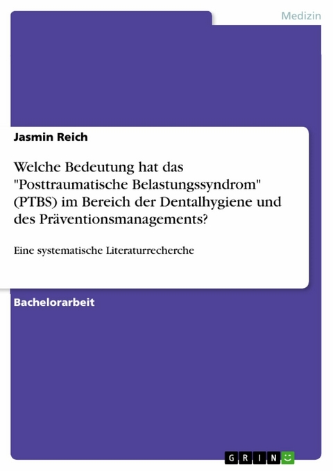 Welche Bedeutung hat das "Posttraumatische Belastungssyndrom" (PTBS) im Bereich der Dentalhygiene und des Präventionsmanagements? - Jasmin Reich