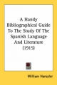 Handy Bibliographical Guide to the Study of the Spanish Language and Literature (1915) - William Hanssler