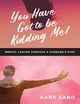 You Have Got to Be Kidding Me!: Breast Cancer Through a Husband’s Eye - Gabe Sabo