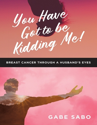 You Have Got to Be Kidding Me!: Breast Cancer Through a Husband's Eyes - Sabo Gabe Sabo