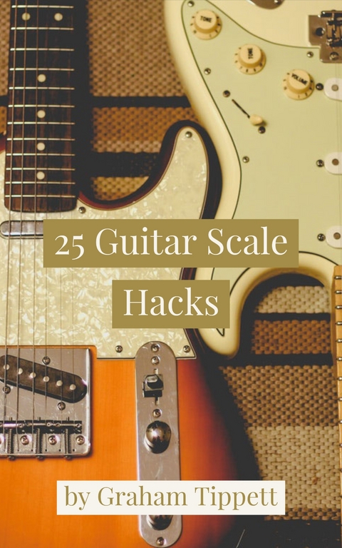 25 Guitar Scale Hacks -  Graham Tippett
