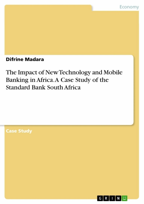 The Impact of New Technology and Mobile Banking in Africa. A Case Study of the Standard Bank South Africa -  Difrine Madara
