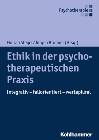 Ethik in der psychotherapeutischen Praxis - Florian Steger; Jürgen Brunner