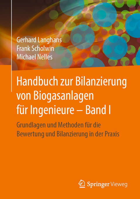 Handbuch zur Bilanzierung von Biogasanlagen für Ingenieure - Band I -  Gerhard Langhans,  Frank Scholwin,  Michael Nelles