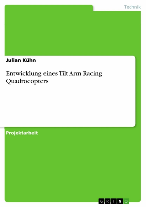 Entwicklung eines Tilt Arm Racing Quadrocopters -  Julian Kühn
