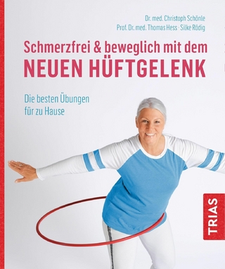 Schmerzfrei & beweglich mit dem neuen Hüftgelenk - Christoph Schönle; Silke Rödig; Thomas Hess