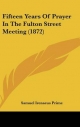 Fifteen Years of Prayer in the Fulton Street Meeting (1872) - Samuel Irenaeus Prime