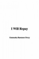 I Will Repay - Emmuska Baroness Orczy