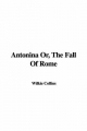 Antonina Or, The Fall Of Rome - Wilkie Collins