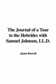 Journal of a Tour to the Hebrides with Samuel Johnson, LL.D. - James Boswell