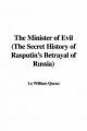 Minister of Evil (the Secret History of Rasputin's Betrayal of Russia) - William Le Queux