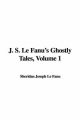 J. S. Le Fanu's Ghostly Tales, Volume 1 - Sheridan Joseph Le Fanu